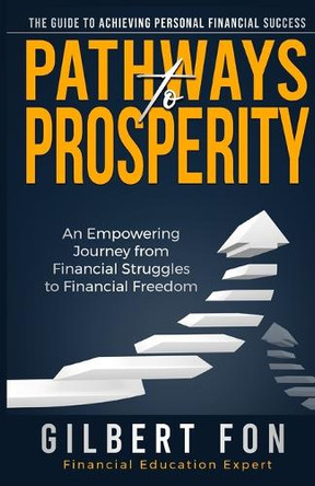 Pathways To Prosperity: The Guide To Achieving Personal Financial Success by Gilbert Fon 9781914994081