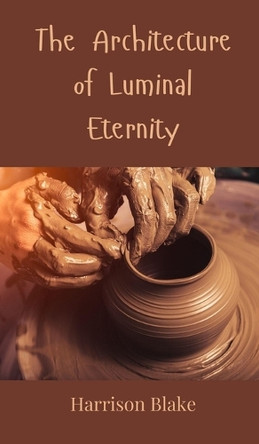 The Architecture of Luminal Eternity by Harrison Blake 9783690800631