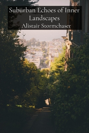 Suburban Echoes of Inner Landscapes: A Forager's Compendium of Mystical Mycology by Alistair Stormchaser 9798348410308