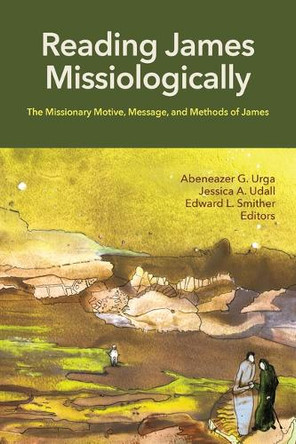 Reading James Missiologically: The Missionary Motive, Message, and Methods of James by Abeneazer G Urga 9781645086352