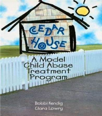 Cedar House: A Model Child Abuse Treatment Program by Bobbi Kendig