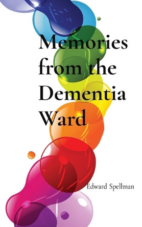 Memories from the Dementia Ward: Large Print Edition by Edward Spellman 9781763692770