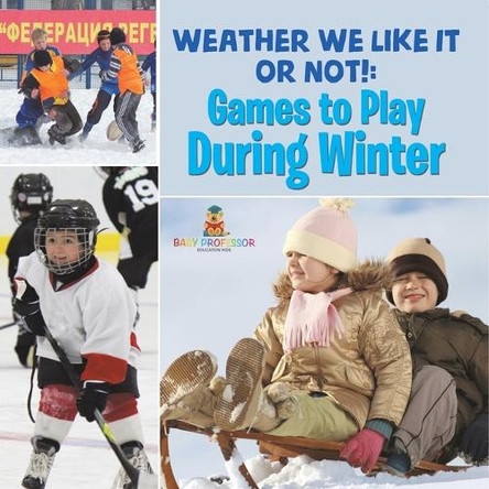 Weather We Like It or Not!: Cool Games to Play During Winter by Baby Professor 9798869452597