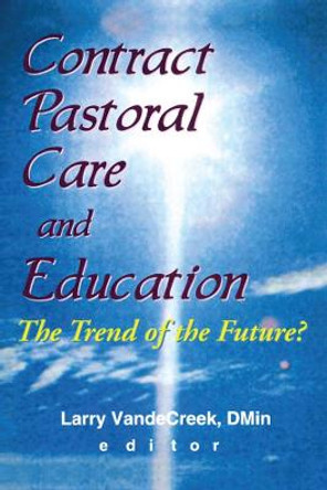 Contract Pastoral Care and Education: The Trend of the Future? by Larry VandeCreek