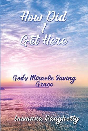 How Did I Get Here? by Lawanna Daugherty 9798348371159