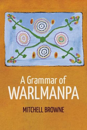 A Grammar of Warlmanpa by Mitchell Browne 9781760466633