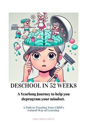 Deschool in 52 Weeks: A Yearlong Journey to help you deprogram your mindset. by Marta Obiols Llistar 9798348223830