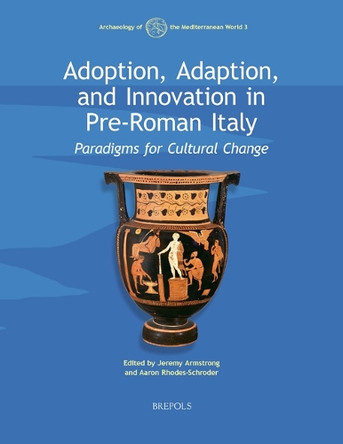 Adoption, Adaption, and Innovation in Pre-Roman Italy: Paradigms for Cultural Change by Jeremy Armstrong 9782503602325