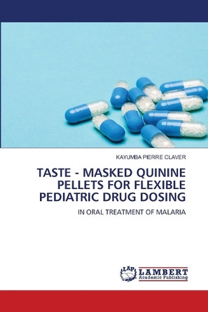 Taste - Masked Quinine Pellets for Flexible Pediatric Drug Dosing by Kayumba Pierre Claver 9783844327021