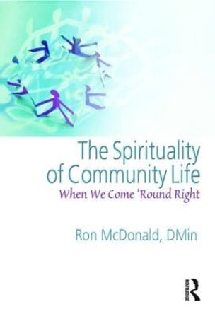 The Spirituality of Community Life: When We Come 'Round Right by Ron McDonald