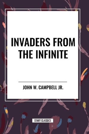 Invaders from the Infinite by John W Campbell 9798880906239