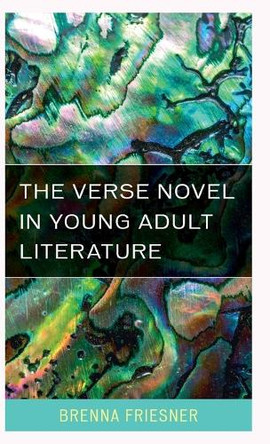 The Verse Novel in Young Adult Literature by Brenna Friesner 9781442272446
