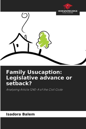 Family Usucaption: Legislative advance or setback? by Isadora Balem 9786207775231