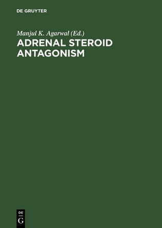 Adrenal Steroid Antagonism: Proceedings. Satellite Workshop of the VII. International Congress of Endocrinology Quebec, Canada, July 7, 1984 by Manjul K Agarwal 9783110100907
