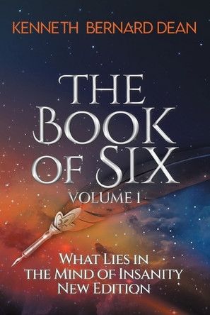 The Book of Six Volume 1: What Lies in the Mind of Insanity New Edition by Kenneth Bernard Dean 9798892160278