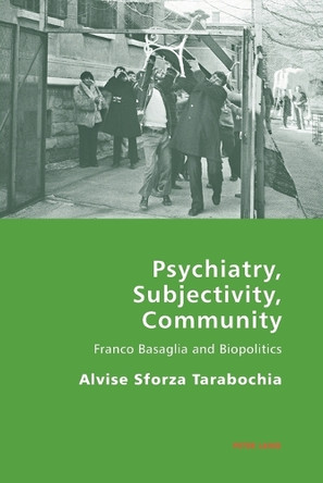 Psychiatry, Subjectivity, Community: Franco Basaglia and Biopolitics by Pierpaolo Antonello 9783034308939