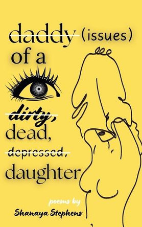 Daddy Issues of a Dirty, Dead, Depressed, Daughter by Shanaya Stephens 9798227579997