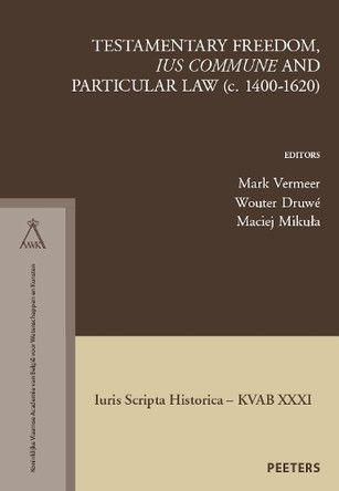 Testamentary Freedom, 'ius commune' and Particular Law (c. 1400-1620) by M. Mikula 9789042952300