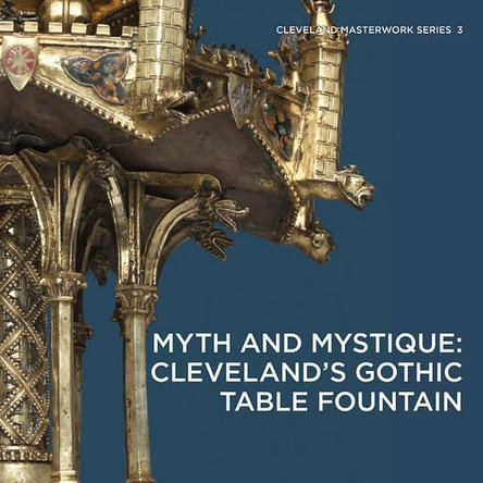 Myth and Mystique: Cleveland's Gothic Table Fountain by  9781907804946