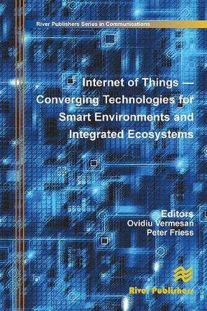 Internet of Things: Converging Technologies for Smart Environments and Integrated Ecosystems by Ovidiu Vermesan 9788770045100