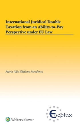 International Juridical Double Taxation from an Ability-to-Pay Perspective under EU Law by Maria Júlia Ildefonso Mendonça 9789403502984