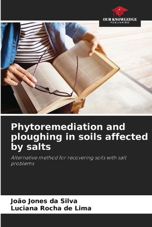 Phytoremediation and ploughing in soils affected by salts by João Jones Da Silva 9786208174880
