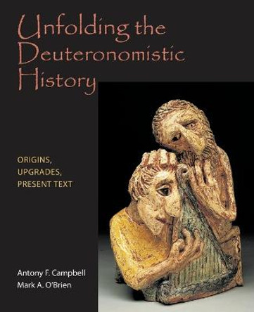 Unfolding the Deuteronomistic History: Origins, Upgrades, Present Text by Anthony F. Campbell