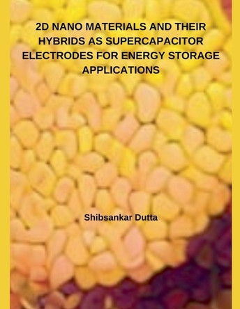 2D Nano Materials and Their Hybrids as Supercapacitor Electrodes for Energy Storage Applications by Shibsankar Dutta 9798227404466