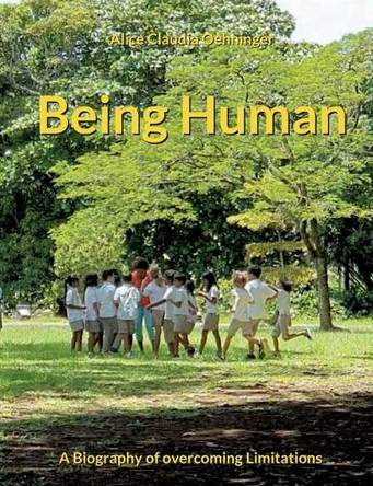 Being Human: A Biography of overcoming Limitations by Alice Claudia Oehninger 9783756894796