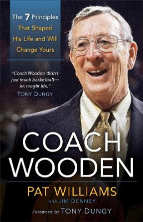 Coach Wooden: The 7 Principles That Shaped His Life and Will Change Yours by Pat Williams