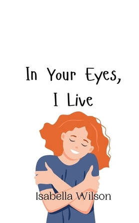 In Your Eyes, I Live by Isabella Wilson 9789908010052