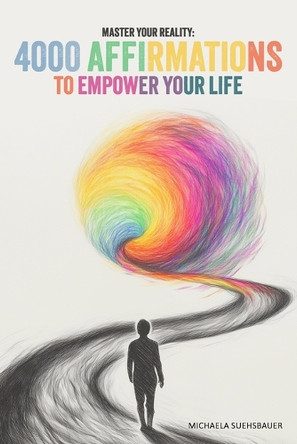 Master Your Reality: 4000 Affirmations to Empower Your Life by Michaela Suehsbauer 9783950572919