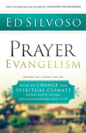 Prayer Evangelism: How to Change the Spiritual Climate over Your Home, Neighborhood and City by Ed Silvoso