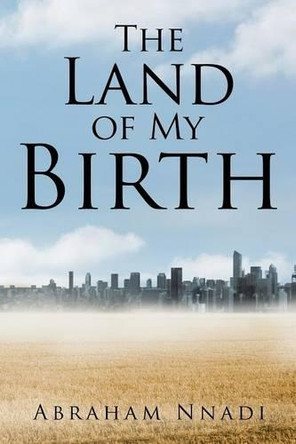 The Land of My Birth by Abraham Nnadi 9781482825893