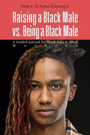Raising a Black Male vs. Being a Black Male: A Guided Journal for Black Boys and their Mothers by Nikki C 9781736136034