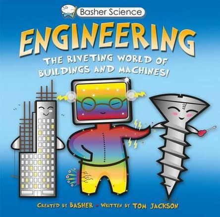 Basher Science: Engineering: The Riveting World of Buildings and Machines by Tom Jackson 9780753473115