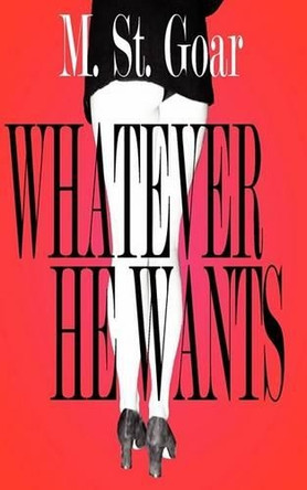 Whatever He Wants by M St Goar 9781932420913