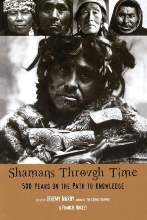 Shamans Through Time: 500 Years on the Path to Knowledge by Jeremy Narby 9781585423620