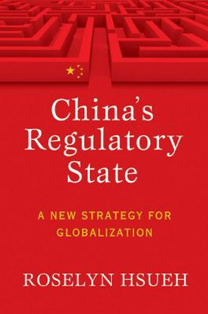 China's Regulatory State: A New Strategy for Globalization by Roselyn Hsueh