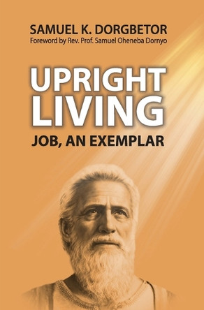 Upright Living: Job, an Exemplar by Samuel Oheneba Dornyo 9789988360757