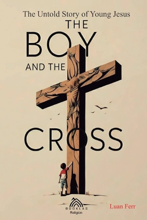 The Boy and The Cross: The Untold Story of the Young Jesus by Luan Ferr 9786599810206