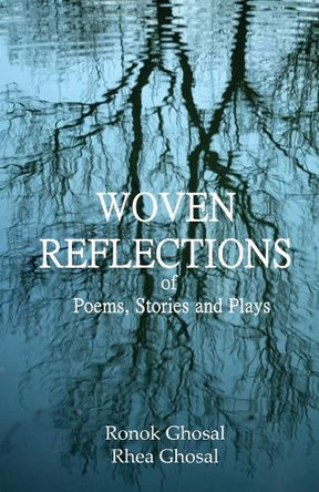 Woven Reflections of Poems, Stories and Plays by Ronok Ghosal 9781645606475