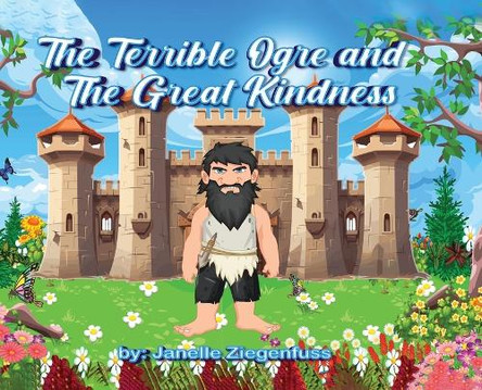 The Terrible Ogre and The Great Kindness by Janelle Ziegenfuss 9798348464813