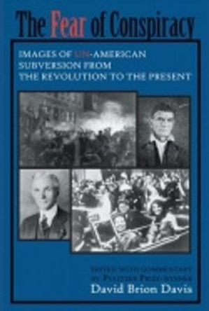 The Fear of Conspiracy: Images of Un-American Subversion from the Revolution to the Present by David Brion Davis