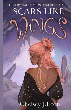 Scars Like Wings: The Crystal Dragon Duet Book One by Chelsey J León 9798348403713