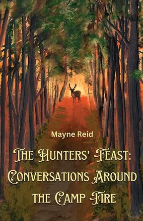 The Hunters' Feast: Conversations Around The Camp Fire by Mayne Reid 9789361444654