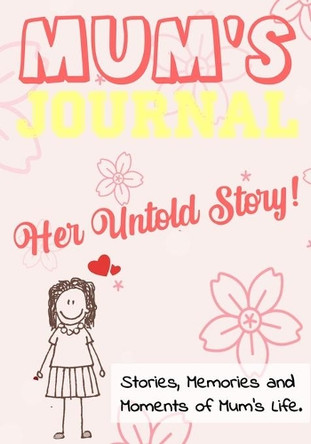Mum's Journal - Her Untold Story: Stories, Memories and Moments of Mum's Life: A Guided Memory Journal - 7 x 10 inch by The Life Graduate Publishing Group 9781922485021