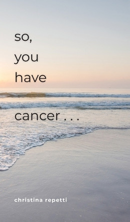 So, You Have Cancer... by Christina Repetti 9798992054712