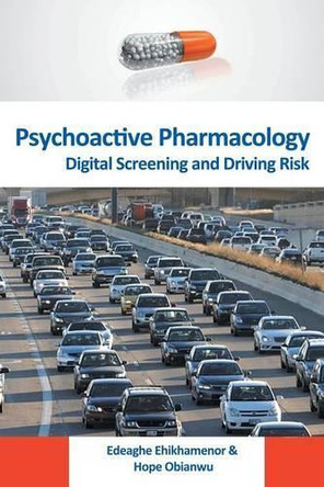 Psychoactive Pharmacology: Digital Screening and Driving Risk by Edeaghe Ehikhamenor 9781625160539