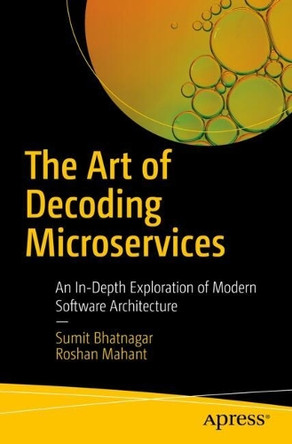 The Art of Decoding Microservices: An In-Depth Exploration of Modern Software Architecture by Sumit Bhatnagar 9798868812668
